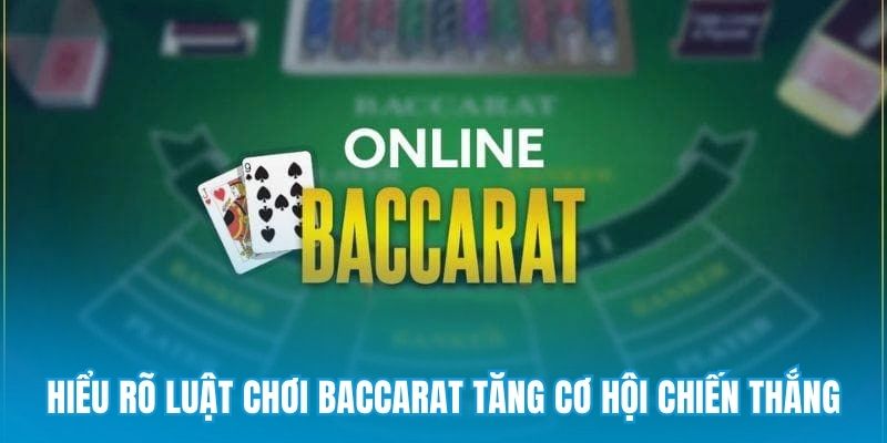 Hiểu rõ luật chơi baccarat tăng cơ hội chiến thắng
