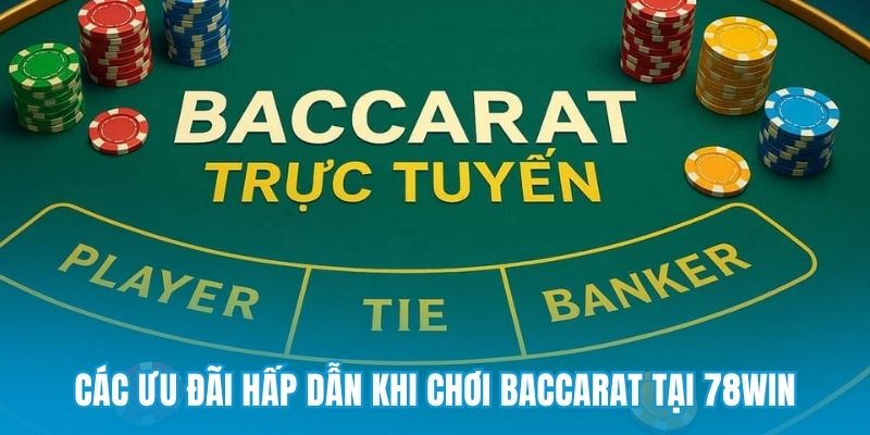 Các ưu đãi hấp dẫn khi chơi baccarat tại 78win
