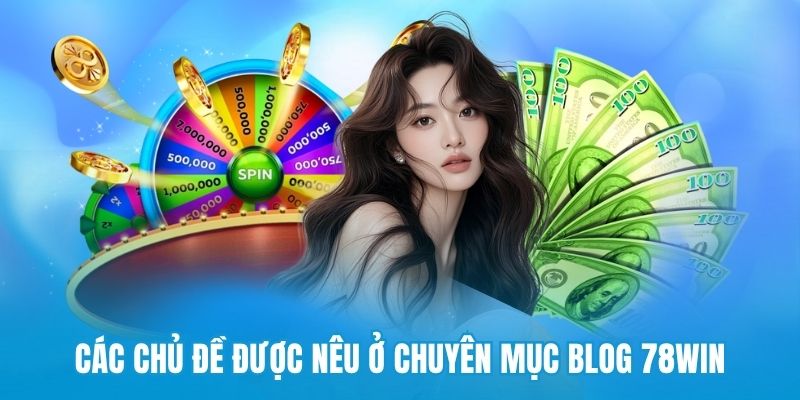 Các chủ đề được nêu ở chuyên mục blog 78win 