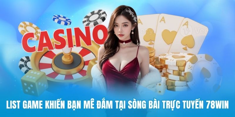 List game khiến bạn mê đắm tại sòng bài trực tuyến 78win