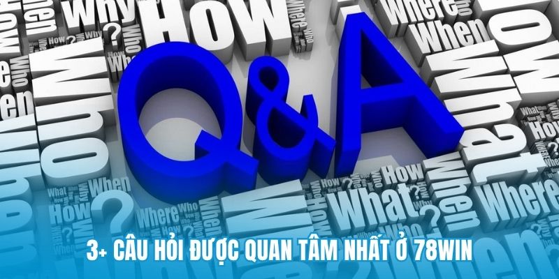3+ câu hỏi được quan tâm nhất ở 78win