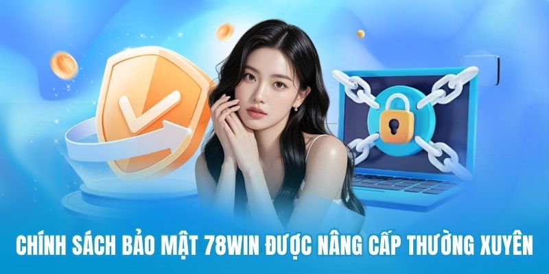 Chính sách bảo mật 78win được nâng cấp thường xuyên
