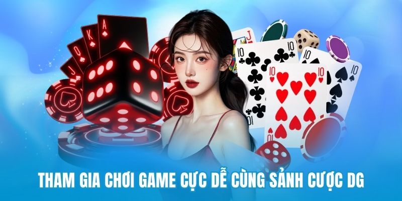 Tham gia chơi game cực dễ cùng sảnh cược DG