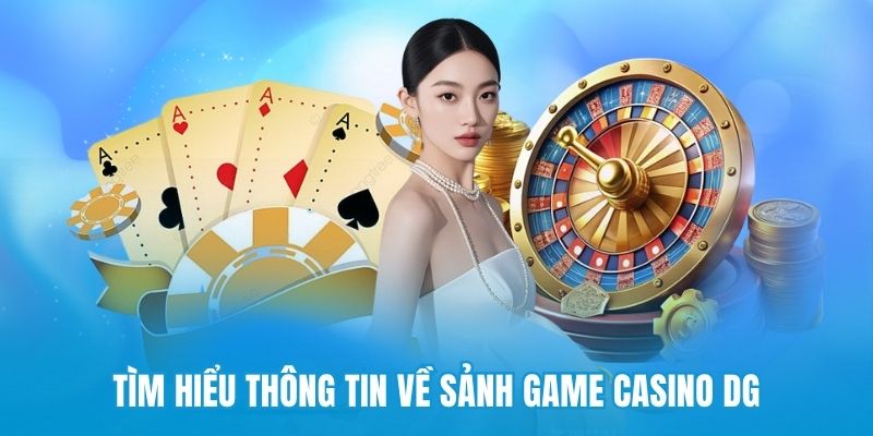 Tìm hiểu thông tin về sảnh game casino DG