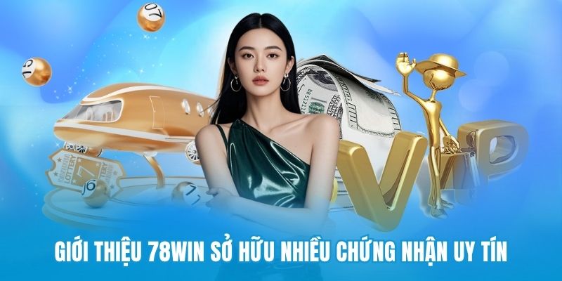 Giới thiệu 78win sở hữu nhiều chứng nhận uy tín