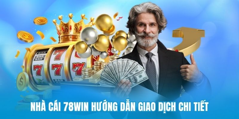 Nhà cái 78win hướng dẫn giao dịch chi tiết