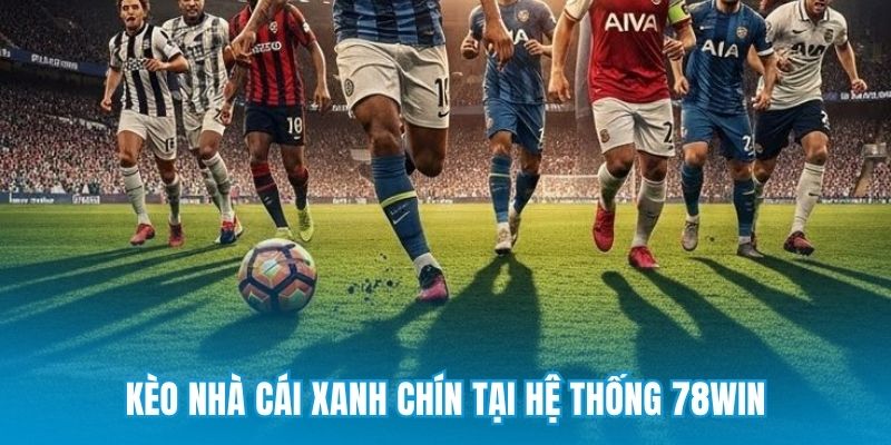 Kèo nhà cái xanh chín tại hệ thống 78win