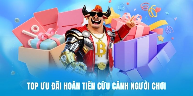 Top ưu đãi hoàn tiền cứu cánh người chơi