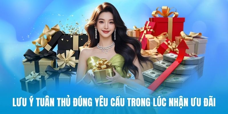 Lưu ý tuân thủ đúng yêu cầu trong lúc nhận ưu đãi
