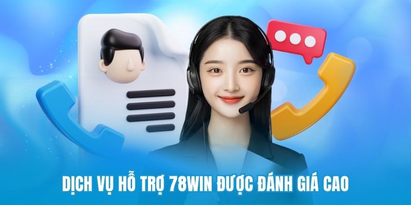 Dịch vụ hỗ trợ 78win được đánh giá cao