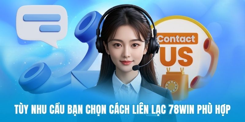 Tùy nhu cầu bạn chọn cách liên lạc 78win phù hợp