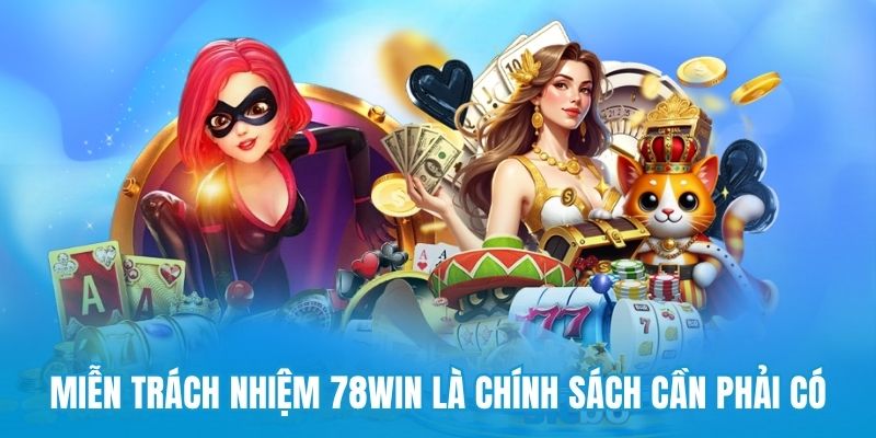 Miễn trách nhiệm 78win là chính sách cần phải có