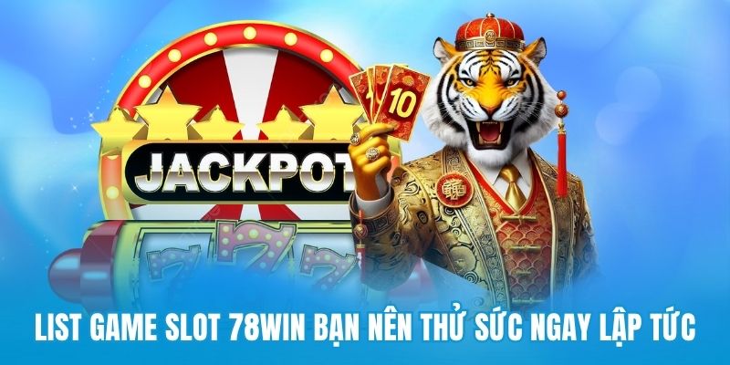 List game slot 78win bạn nên thử sức ngay lập tức