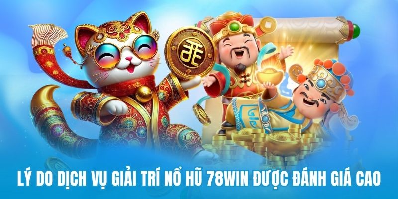 Lý do dịch vụ giải trí nổ hũ 78win được đánh giá cao
