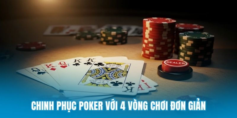 Chinh phục poker với 4 vòng chơi đơn giản