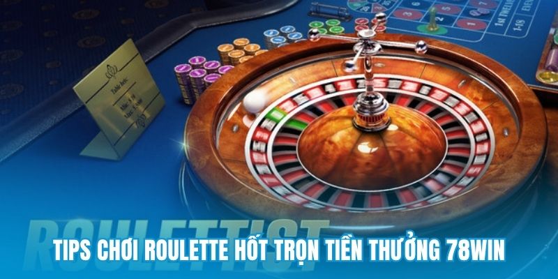 Tips chơi Roulette hốt trọn tiền thưởng 78win