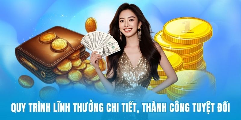 Quy trình lĩnh thưởng chi tiết, thành công tuyệt đối