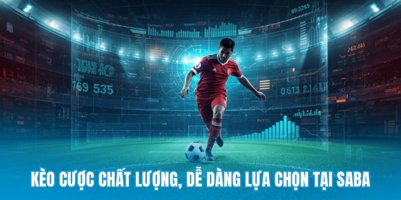 Kèo cược chất lượng, dễ dàng lựa chọn tại Saba
