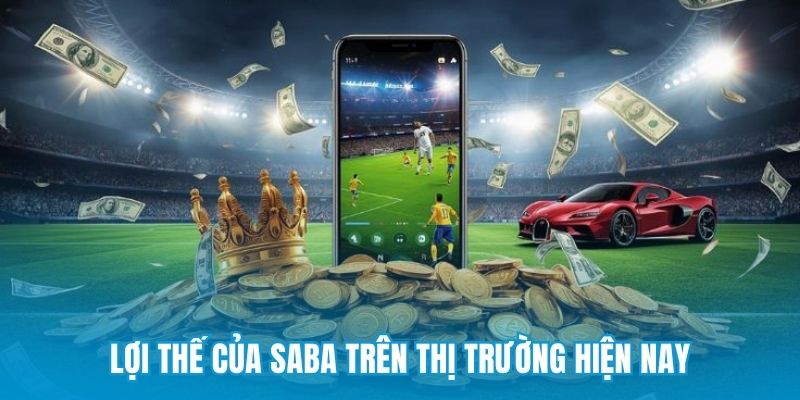 Lợi thế của Saba trên thị trường hiện nay