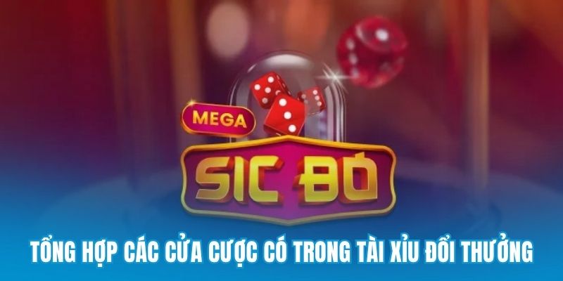 Tổng hợp các cửa cược có trong Tài xỉu đổi thưởng