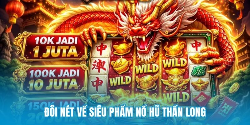 Đôi nét về siêu phẩm nổ hũ thần long