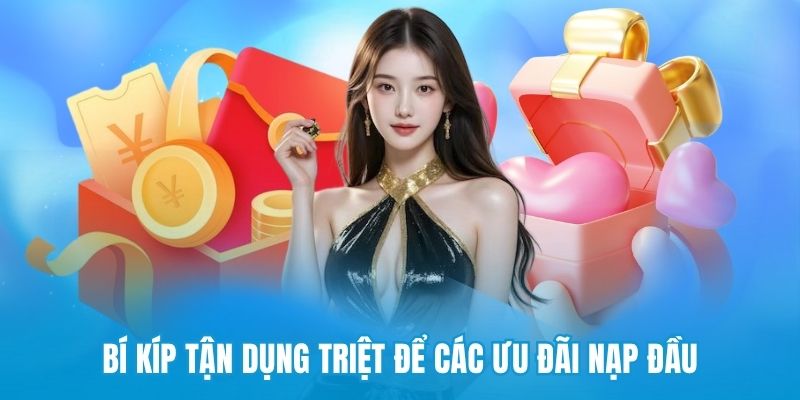 Bí kíp tận dụng triệt để các ưu đãi nạp đầu