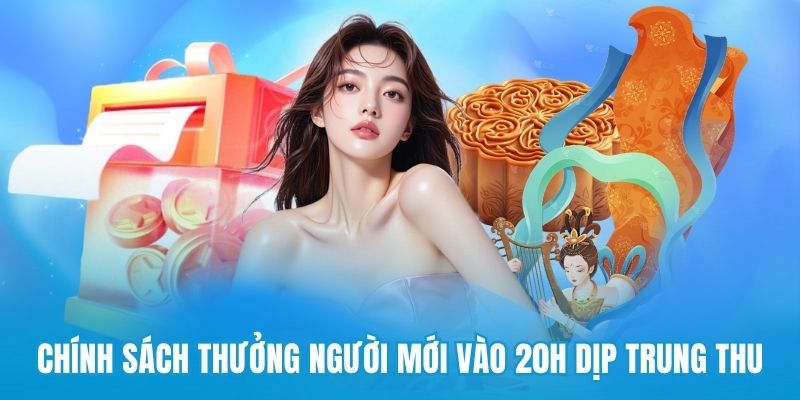 Chính sách thưởng người mới vào 20h dịp trung thu