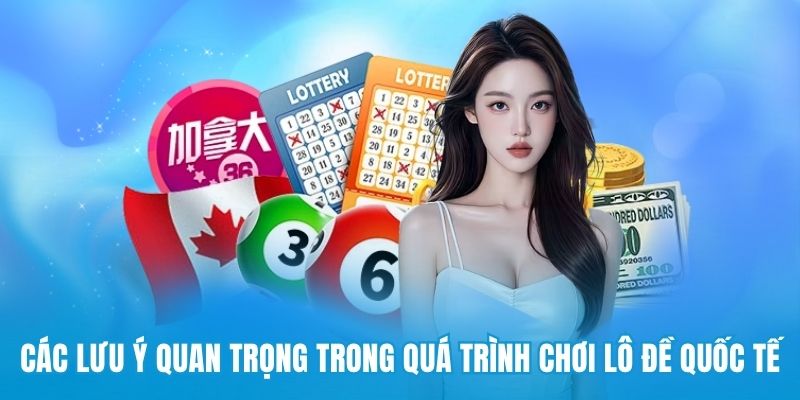 Các lưu ý quan trọng trong quá trình chơi lô đề quốc tế 