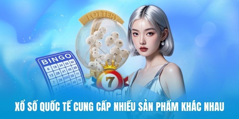Xổ số quốc tế cung cấp nhiều sản phẩm của các khu vực khác nhau
