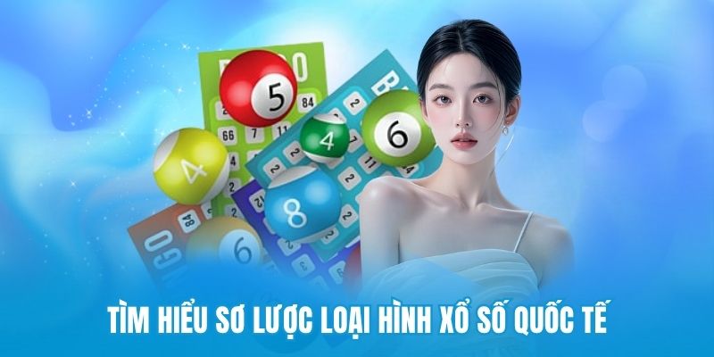 Tìm hiểu sơ lược loại hình xổ số quốc tế 
