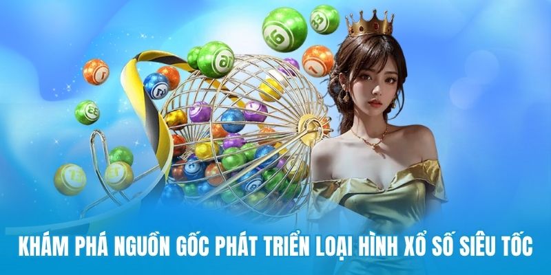 Khám phá nguồn gốc phát triển loại hình xổ số siêu tốc