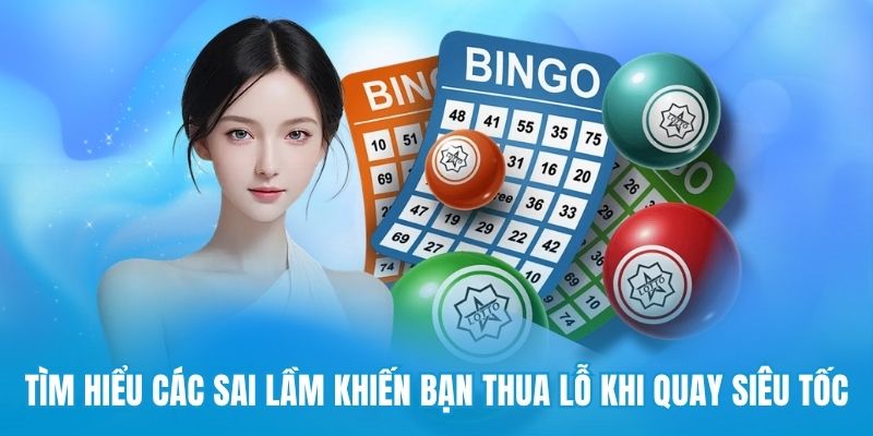 Tìm hiểu các sai lầm khiến bạn thua lỗ khi quay siêu tốc
